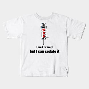 I can´t fix crazy but I can sedate it Kids T-Shirt